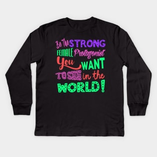 Be The Strong Female Protagonist You Want To See In The World Kids Long Sleeve T-Shirt